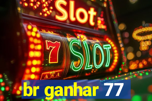 br ganhar 77